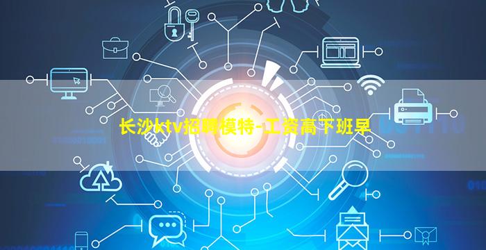 长沙ktv招聘模特-工资高下班早